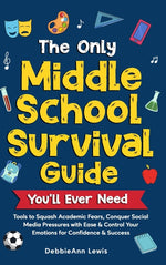 Book cover for Only Middle School Guide You'll Ever Need: Tools to Squash Academic Fears, Conquer Social Media Pressures with Ease & Control Your Emotions for Confid