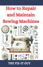 Book cover for How to Repair and Maintain Sewing Machines: Troubleshooting, Fixing, and Servicing All Types of Sewing Machines for Beginners and Professionals