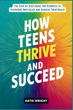 Book cover for How Teens Thrive and Succeed: The Step by Step Guide for Students to Overcome Obstacles and Achieve Their Goals