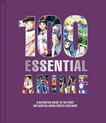Book cover for 100 Essential Anime: A Definitive Guide to the Most Influential Anime Series Ever Made