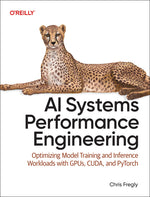 Book cover for AI Systems Performance Engineering: Optimizing Model Training and Inference Workloads with Gpus, Cuda, and Pytorch