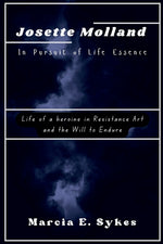 Book cover for Josette Molland In Pursuit of Life Essence: Life of a heroine in Resistance Art and the Will to Endure