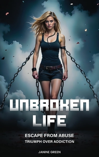 Book cover for Unbroken Life: Escape From Abuse & Triumph Over Addiction