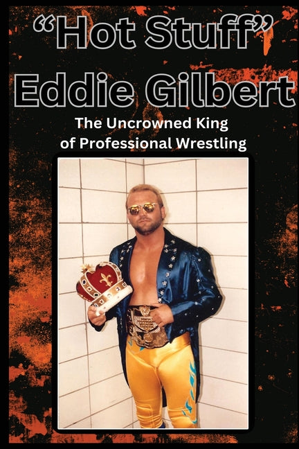 Book cover for "Hot Stuff" Eddie Gilbert: The Uncrowned King of Wrestling.