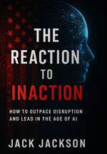 Book cover for Reaction to Inaction How to Outpace Disruption and Lead in the Age of AI