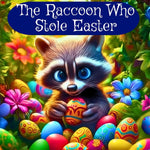 Book cover for Raccoon Who Stole Easter: An Egg-Citing Easter And Springtime Book For Kids