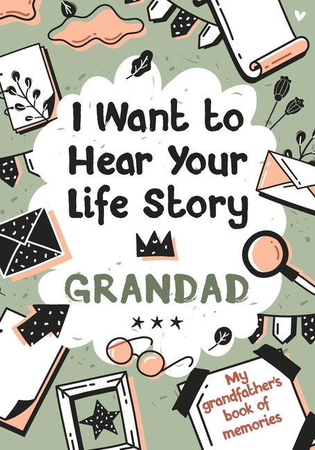 Book cover for I Want to Hear Your Life Story Grandad: My grandfather's book of memories.