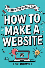 Book cover for Funny You Should Ask: How to Make a Website: The 100% Not Boring Guide to Setting Up Your Website with Wordpress