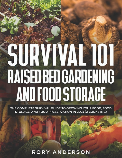Book cover for Survival 101 Raised Bed Gardening and Food Storage: The Complete Survival Guide to Growing Your Food, Food Storage, and Food Preservation in 2021 (2 B