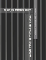 Book cover for Oh Sh*t, I'm Dead! Now What?: What My Family Should Know When I Die, So I Can Control Them From the Grave; & 'I'm Dead, What's Next?' Letters, So I