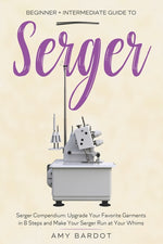 Book cover for Serger: Beginner + Intermediate Guide to Serger: Serger Compendium: Upgrade Your Favorite Garments in 8 Steps and Make Your Serger at Your Whims