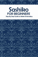Book cover for Sashiko for Beginners: Step By Step Guide to Make Embroidery: The Ultimate Sashiko Book