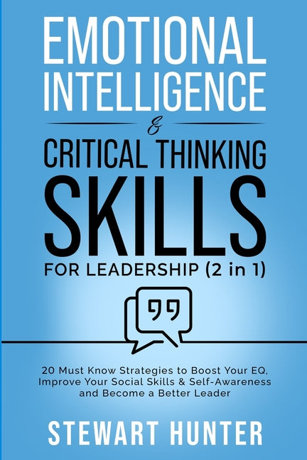 Book cover for Emotional Intelligence & Critical Thinking Skills For Leadership (2 in 1): 20 Must Know Strategies To Boost Your EQ, Improve Your Social Skills & Self