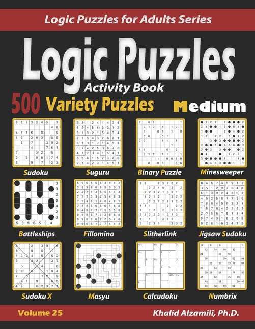 Book cover for Activity Book Logic Puzzles: 500 Medium Variety Puzzles (Sudoku, Fillomino, Battleships, Calcudoku, Binary Puzzle, Slitherlink, Sudoku X, Masyu, Jigsa