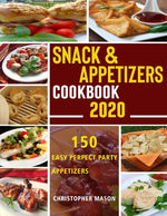 Book cover for Snack & Appetizers Cookbook 2020 - 150 Easy Perfect Party Appetizers: 150 Easy Recipes, Enticing Ideas For Perfect Parties (Book 1)