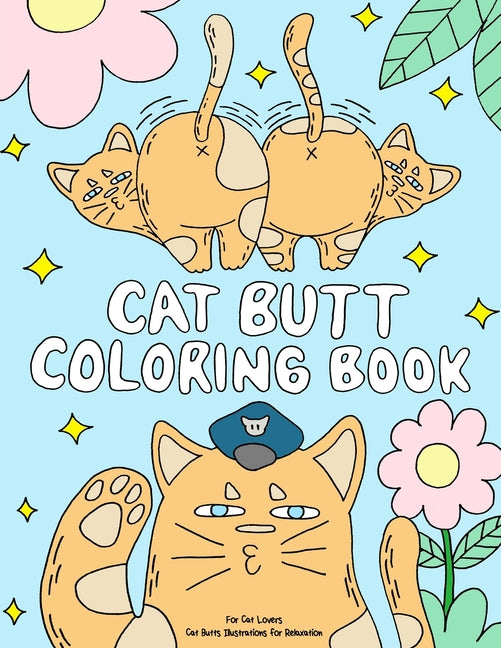 Book cover for Cat Butt Coloring Book: A Funny Coloring Gift Book for Adults Relaxation and Cat Lovers with Hilarious Cute Cat Quotes and Stress Relieving Ca
