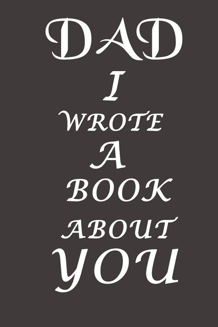 Book cover for Dad I Wrote A Book About You: The perfect gift for your dad on Father's Day, Birthday and Christmas / Fill In The Blank Book With Prompts About What