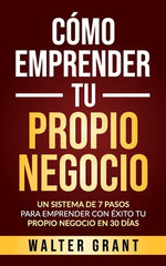Book cover for Cómo Emprender Tu Propio Negocio: Un Sistema De 7 Pasos Para Emprender Con Éxito Tu Propio Negocio En 30 Días