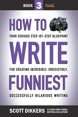 Book cover for How to Write Funniest: Book Three of Your Serious Step-by-Step Blueprint for Creating Incredibly, Irresistibly, Successfully Hilarious Writin
