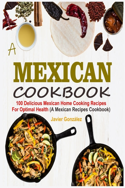 Book cover for Mexican Cookbook: 100 Delicious Mexican Home Cooking Recipes For Optimal Health (A Mexican Recipes Cookbook)