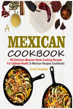 Book cover for Mexican Cookbook: 100 Delicious Mexican Home Cooking Recipes For Optimal Health (A Mexican Recipes Cookbook)