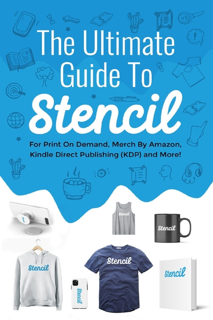 Book cover for The Ultimate Guide To Stencil: For Print On Demand, Merch By Amazon, Kindle Direct Publishing (KDP), and More!