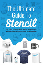 Book cover for The Ultimate Guide To Stencil: For Print On Demand, Merch By Amazon, Kindle Direct Publishing (KDP), and More!