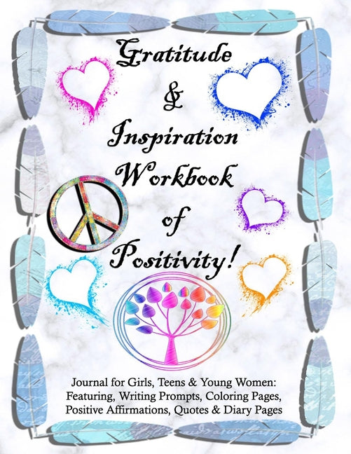 Book cover for Gratitude and Inspiration Workbook of Positivity! Journal for Girls, Teens & Young Women: Featuring, Writing Prompts, Coloring, Pages, Positive Affirm