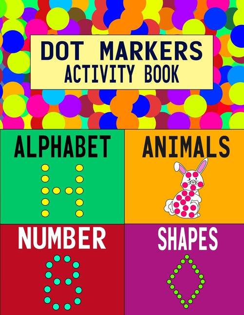 Book cover for Dot Markers Activity Book: Alphabet Animals Number Shapes: Do a Dot Art Coloring Book For Girls Boys Toddlers I Big Dot I Learn As You Play I 140 Page
