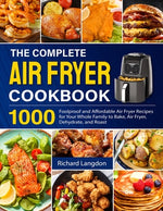 Book cover for The Complete Air Fryer Cookbook: 1000 Foolproof and Affordable Air Fryer Recipes for Your Whole Family to Bake, Air Fryer, Dehydrate, and Roast