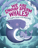 Book cover for We Are Dwarf Sperm Whales!: A Graphic Guide to Cetaceans