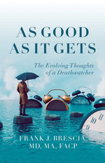 Book cover for As Good As It Gets: The Evolving Thoughts of a Deathwatcher
