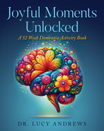 Book cover for Joyful Moments Unlocked: A 52 Week Dementia Activity Book