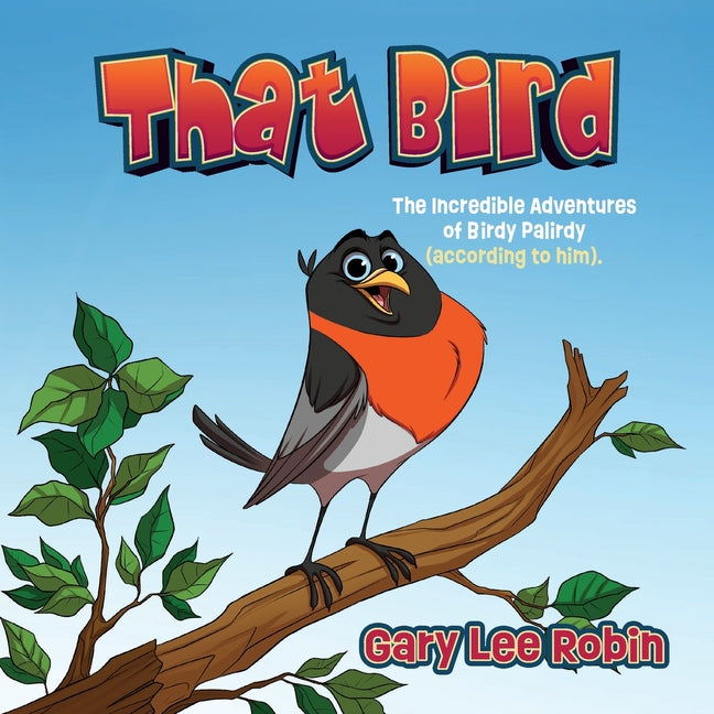 Book cover for That Bird: The Incredible Adventures of Birdy Palirdy (According to Him).