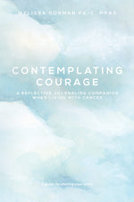 Book cover for Contemplating Courage: A Reflective Journaling Companion When Living with Cancer