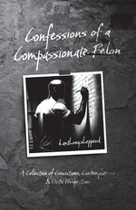 Book cover for Confessions of a Compassionate Felon: A Collection of Convictions, Contemplations & Poetic Perspectives