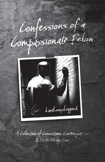Book cover for Confessions of a Compassionate Felon: A Collection of Convictions, Contemplations & Poetic Perspectives