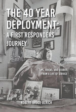 Book cover for 40 Year Deployment - A First Responders Journey: Tips, Tricks, and Stories From a Life of Service