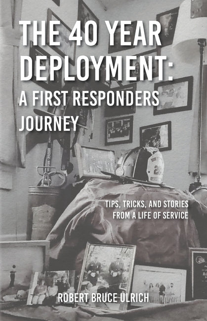 Book cover for 40 Year Deployment - A First Responders Journey: Tips, Tricks, and Stories From a Life of Service