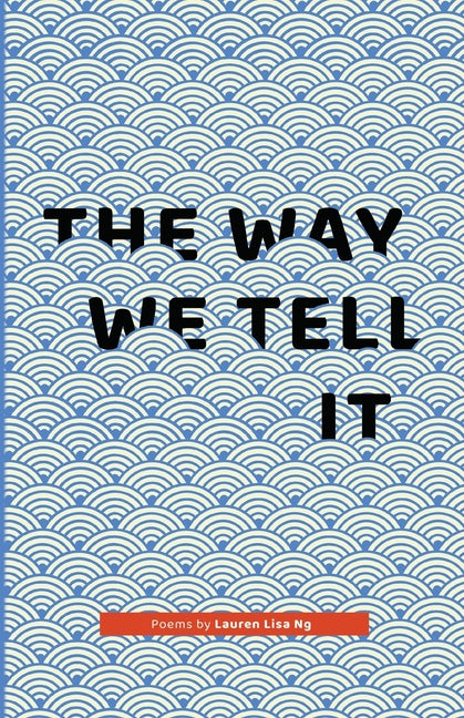 Book cover for Way We Tell It: Poems by Lauren Lisa Ng