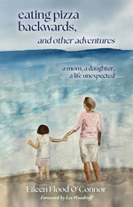 Book cover for eating pizza backwards, and other adventures: a mom, a daughter, a life unexpected