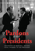 Book cover for Of Pardons and Presidents: Biography of Benton L. Becker Legal Counsel to the President
