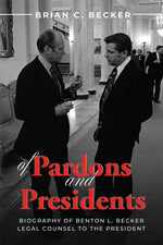 Book cover for Of Pardons and Presidents: Biography of Benton L. Becker Legal Counsel to the President
