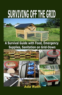 Book cover for Surviving Off the Grid: A Survival Guide with Food, Emergency Supplies, Sanitation on Grid-Down