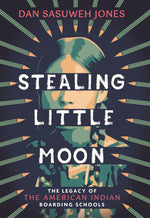 Book cover for Stealing Little Moon: The Legacy of American Indian Boarding Schools