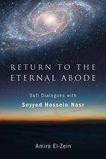 Book cover for Return to the Eternal Abode: Sufi Dialogues with Seyyed Hossein Nasr
