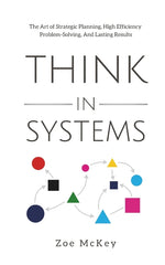 Book cover for Think in Systems: The Art of Strategic Planning, Effective Problem Solving, And Lasting Results