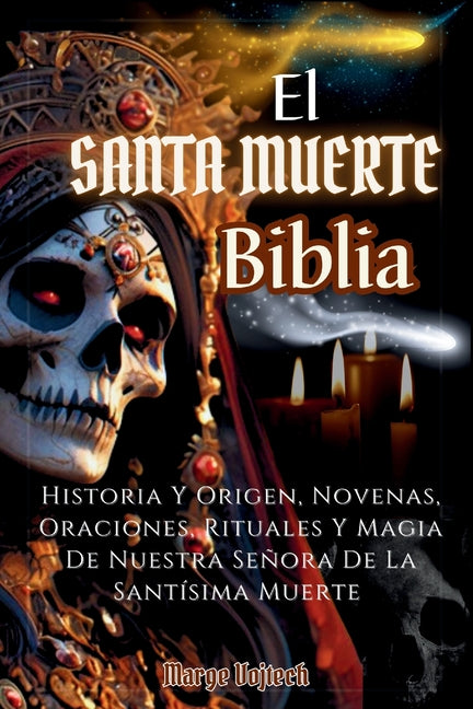 Book cover for Santa Muerte Biblia: Historia Y Origen, Novenas, Oraciones, Rituales Y Magia De Nuestra Señora De La Santísima Muerte(SPANISH EDITION)