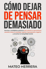 Book cover for Cómo dejar de pensar demasiado: Técnicas y minihábitos prácticos para eliminar el pensamiento excesivo, aliviar la ansiedad, superar el pensamiento ne