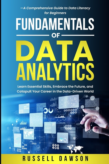 Book cover for Fundamentals of Data Analytics: Learn Essential Skills, Embrace the Future, and Catapult Your Career in the Data-Driven World-A Comprehensive Guide to
